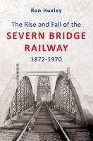 The Rise and Fall of the Severn Bridge Railway, 1872-1970