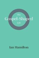 The Gospel Shaped Life