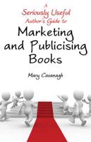 A Seriously Useful Author's Guide to Marketing and Publicising Books