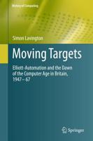 Moving Targets : Elliott-Automation and the Dawn of the Computer Age in Britain, 1947 - 67