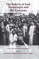 The Baha'is of Iran, Transcaspia and the Caucasus: v. 1: Letters of Russian Officers and Officials