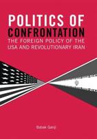 Politics of Confrontation The Foreign Policy of the USA and Revolutionary Iran