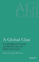 A Global Clan Scottish Migrant Networks and Identities Since the Eighteenth Century