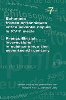 Echanges Franco-Britanniques Entre Savants Depuis Le XVII Siecle. Franco-British Interactions in Science Since the Seventeenth Century