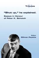 "Shut up," he explained. : Essays in Honour of Peter K. Schotch