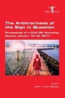 The Arbitrariness of the Sign in Question: Proceedings of a CLG 100 Workshop. Geneva, January 10-12, 2017