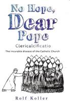 No Hope, Dear Pope - Clericalcificatio: The Incurable Disease of the Catholic Church by 255 Dogmas