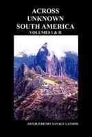 Across Unknown South America (Volumes I and II, Paperback)