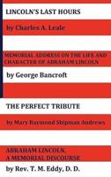 Lincoln's Last Hours, Memorial Address on the Life and Character of Abraham Lincoln, the Perfect Tribute, Abraham Lincoln, a Memorial Discourse