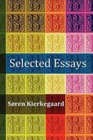 Selected Essays: The Crowd Is Untruth, Diapsalmata, in Vino Veritas (the Banquet), Fear and Trembling, Preparation for a Christian Life