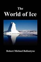 The World of Ice: Or the Whaling Cruise of the Dolphin and the Adventures of Her Crew in the Polar Regions,