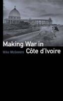 Making War in Côte d'Ivoire