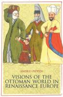 Visions of the Ottoman World in Renassiance Europe