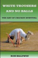 White Trousers and No Balls: The Art of Cricket Survival