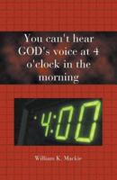 You Can't Hear GOD's Voice at 4 O'clock in the Morning