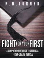 Fight For Your First - A Comprehensive Guide to Getting A First Class Degree