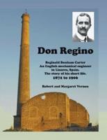 Don Regino: Reginald Bonham Carter. An English mechanical engineer in Linares, Spain.  The story of his short life 1872 to 1906