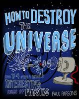 How to Destroy the Universe and 34 Other Really Interesting Uses of Physics
