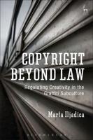 Copyright Beyond Law: Regulating Creativity in the Graffiti Subculture