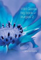 Wild Goose Big Book of Liturgies. Volume 2