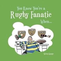You Know You're a Rugby Fanatic When -
