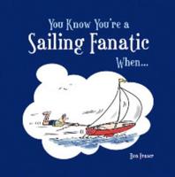 You Know You're a Sailing Fanatic When--