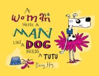 A Woman Needs a Man Like a Dog Needs a Tutu