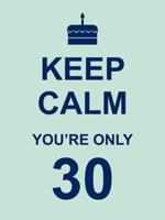Keep Calm You're Only 30