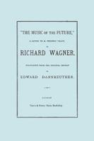 The Music of the Future, a Letter to Frederic Villot, by Richard Wagner, Translated by Edward Dannreuther.  (Facsimile of 1873 edition).