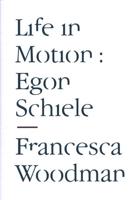 Life in Motion - Egon Schiele/Francesca Woodman