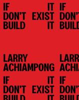 Larry Achiampong - If It Don't Exist, Build It