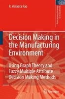 Decision Making in the Manufacturing Environment : Using Graph Theory and Fuzzy Multiple Attribute Decision Making Methods