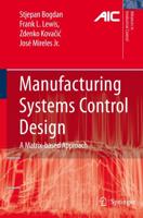 Manufacturing Systems Control Design : A Matrix-based Approach