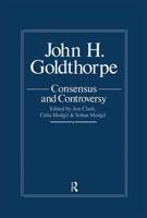 John Goldthorpe: Consensus And Controversy