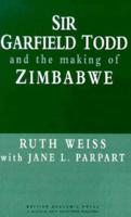 Sir Garfield Todd and the Making of Zimbabwe