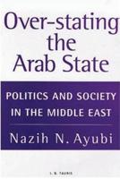Over-stating the Arab State: Politics and Society in the Middle East
