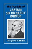 The True Life of Capt. Sir Richard F. Burton