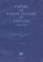 A Catalogue of the Papers of Frederick Dealtry Lugard, Baron Lugard of Abinger, 1858-1945 in Rhodes House Library, Oxford