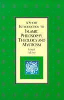 A Short Introduction to Islamic Philosophy, Theology and Mysticism