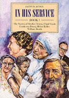 In His Service. Bk. 1 The Stories of Mother Teresa, Chad Varah, Corrie Ten Boom, Helen Keller, William Booth