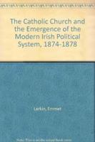The Roman Catholic Church and the Emergence of the Modern Irish Political System, 1874-1878