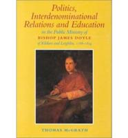 Politics, Interdenominational Relations and Education in the Public Ministry of Bishop James Doyle of Kildare and Leighlin