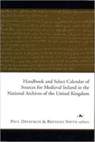 Handbook and Select Calendar of Sources for Medieval Ireland in the National Archives of the United Kingdom