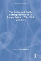The Indian and Pacific Correspondence of Sir Joseph Banks, 1768-1820. Volume 5