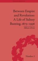 Between Empire and Revolution: A Life of Sidney Bunting, 1873-1936