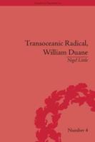 Transoceanic Radical: William Duane: National Identity and Empire, 1760-1835