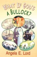 What If God's a Bullock?