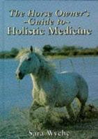 The Horse Owner's Guide to Holistic Medicine