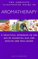 The Complete Illustrated Guide to Aromatherapy