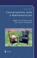 Conversations with a Mathematician : Math, Art, Science and the Limits of Reason